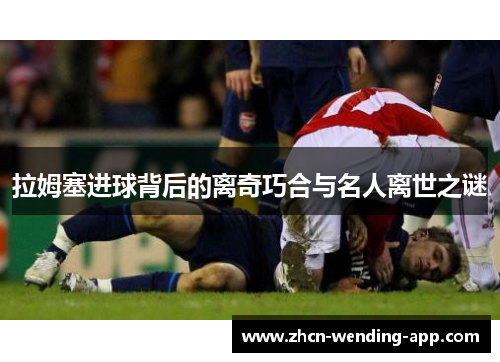 拉姆塞进球背后的离奇巧合与名人离世之谜