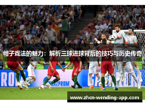 帽子戏法的魅力：解析三球进球背后的技巧与历史传奇