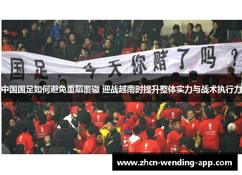中国国足如何避免重蹈覆辙 迎战越南时提升整体实力与战术执行力