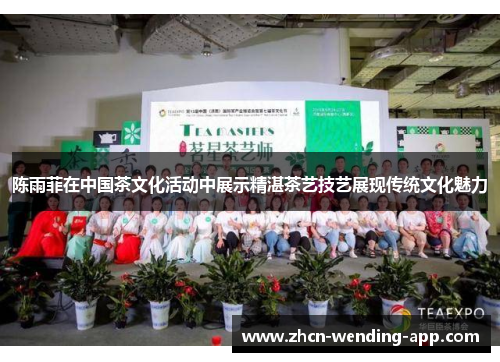 陈雨菲在中国茶文化活动中展示精湛茶艺技艺展现传统文化魅力